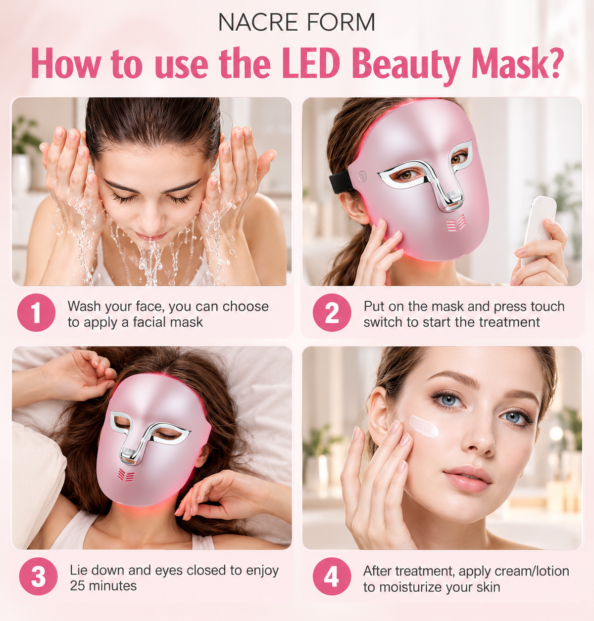 NACRE FORM step-by-step guide showing how to use a pink LED light therapy face mask for an at-home facial skincare routine. Four illustrated steps demonstrate cleansing the face before use, putting on the wearable LED beauty mask with metallic silver detailing and activating the device, relaxing with eyes closed during a 25-minute light therapy session, and applying facial moisturiser afterwards. The infographic highlights a simple home beauty routine using a pink LED facial mask, suitable for customers